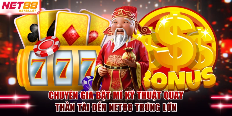 Cách Chơi Thần Tài Đến NET88 Săn Thưởng Khủng 3.000X 4 Chuyên gia bật mí kỹ thuật quay Thần Tài Đến NET88 trúng lớn