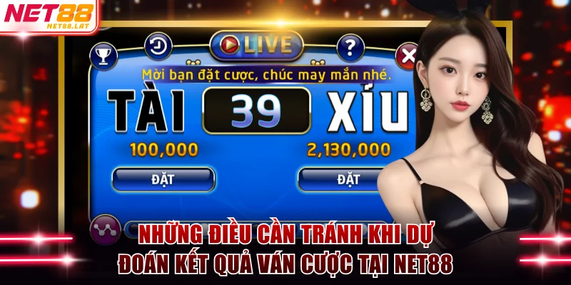 Cách Soi Cầu Tài Xỉu Bất Bại, Đảm Bảo Thắng Lớn 100% 4 Những điều cần tránh khi dự đoán kết quả ván cược tại NET88