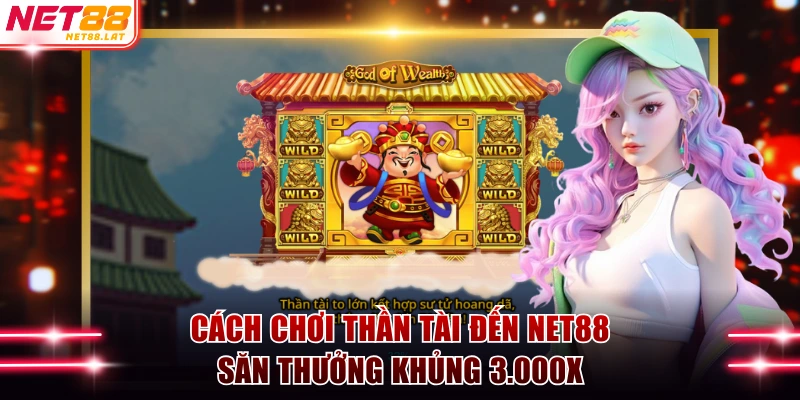 Cách Chơi Thần Tài Đến NET88 Săn Thưởng Khủng 3.000X 1 Thần Tài Đến NET88