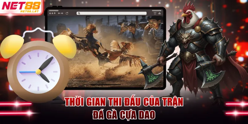 Đá Gà Cựa Dao NET88 - Luật Thi Đấu Và Danh Sách 3 Kèo Cược 3 Thời gian thi đấu của trận đá gà cựa dao